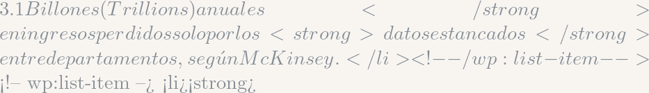 3.1 Billones (Trillions) anuales</strong> en ingresos perdidos solo por los <strong>datos estancados</strong> entre departamentos, seg&uacute;n McKinsey.</li> <!-- /wp:list-item -->  <!-- wp:list-item --> <li><strong>